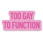 Too Gay To Function Sticker